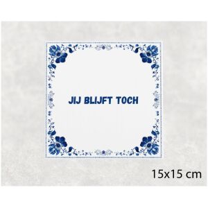 Spreuk tegel 15x15cm Jij blijft toch