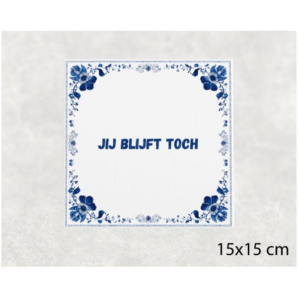 Spreuk tegel 15x15cm Jij blijft toch