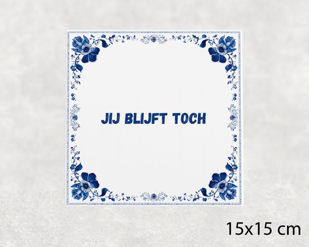 Spreuk Tegel 15X15 Cm Jij Blijft Toch Spreuk tegel 15x15cm Jij blijft toch
