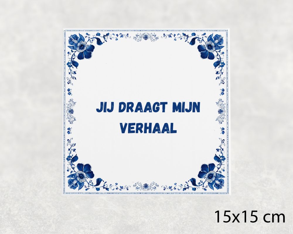 Spreuk Tegel 15X15 Cm Jij Draagt Mijn Verhaal Spreuk tegel 15x15cm Jij draagt mijn verhaal
