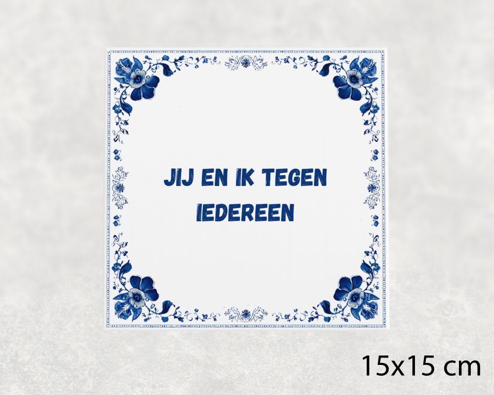 Spreuk Tegel 15X15 Cm Jij En Ik Tegen Iedereen Spreuk tegel 15x15cm Jij en ik tegen iedereen