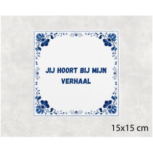 Spreuk tegel 15x15cm Jij hoort bij mijn verhaal