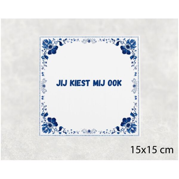 Spreuk tegel 15x15cm Jij kiest mij ook