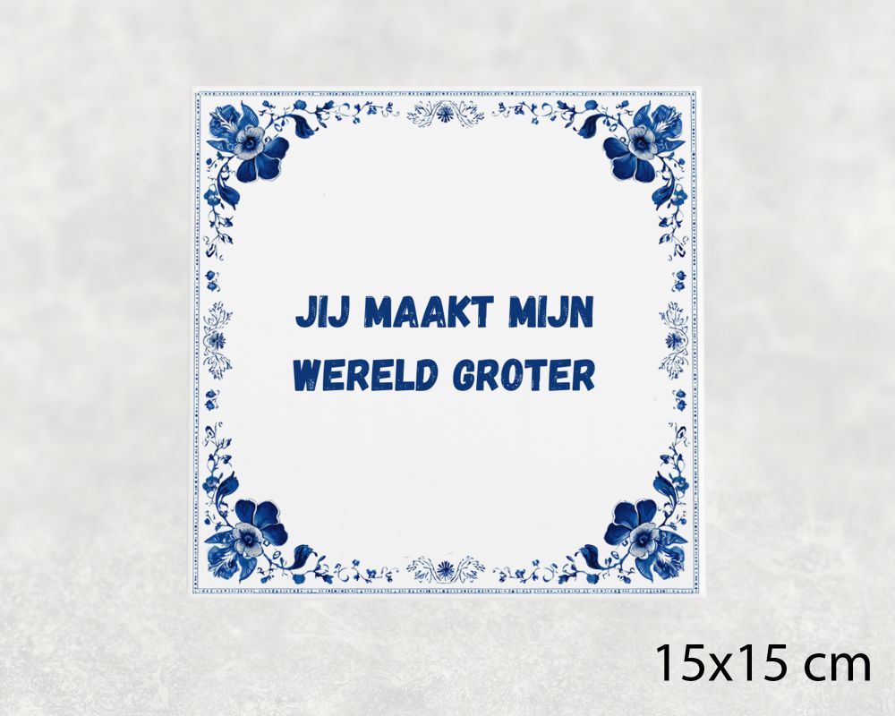 Spreuk Tegel 15X15 Cm Jij Maakt Mijn Wereld Groter Spreuk tegel 15x15cm Jij maakt mijn wereld groter
