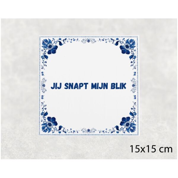 Spreuk tegel 15x15cm Jij snapt mijn blik