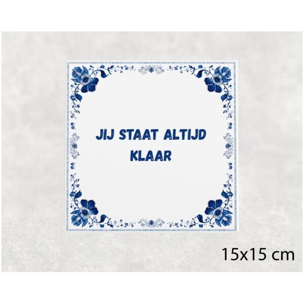 Spreuk tegel 15x15cm Jij staat altijd klaar