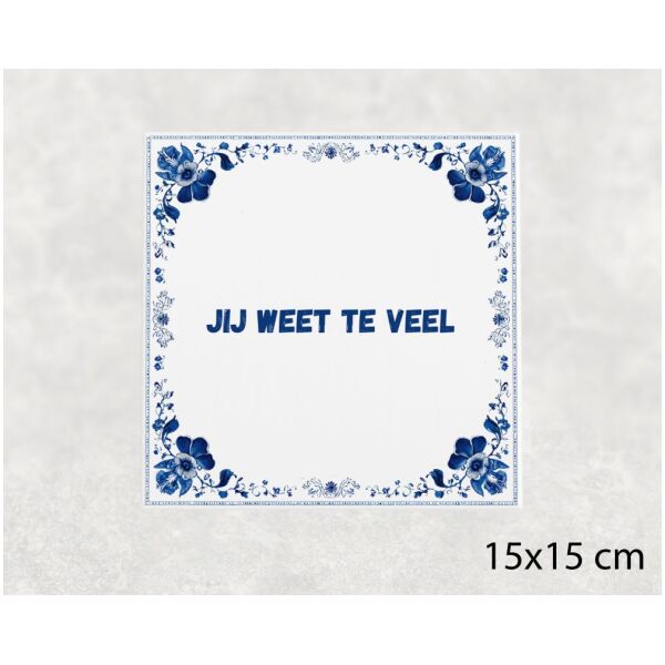 Spreuk tegel 15x15cm Jij weet te veel