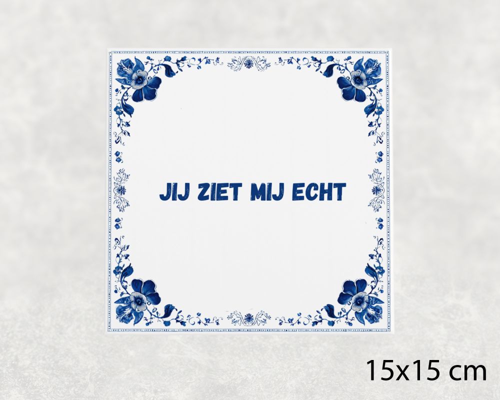 Spreuk Tegel 15X15 Cm Jij Ziet Mij Echt Spreuk tegel 15x15cm Jij ziet mij echt