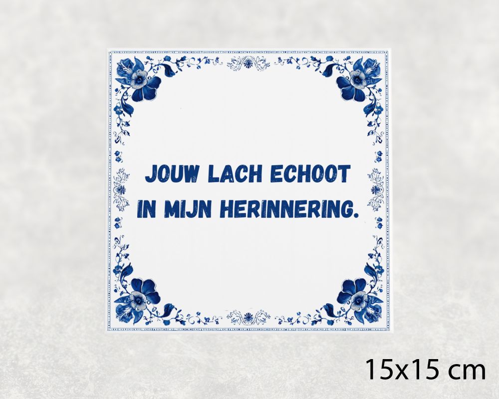 Spreuk Tegel 15X15 Cm Jouw Lach Echoot In Mijn Herinnering Spreuk tegel 15x15cm Jouw lach echoot in mijn herinnering