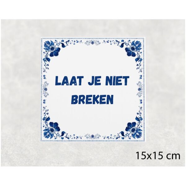 Spreuk tegel 15x15cm Laat je niet breken